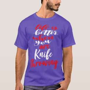 Life Is Better When You Are Knife Throwing T-Shirt