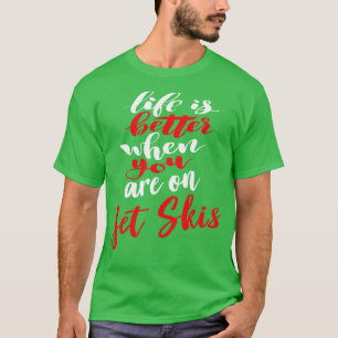 Life Is Better When You Are On Jet Skis 2 T-Shirt