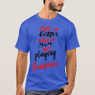 Life Is Better When You Are Playing Dominoes 1 T-Shirt