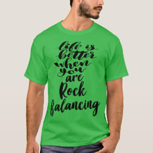 Life Is Better When You Are Rock Balancing 1 T-Shirt