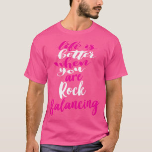 Life Is Better When You Are Rock Balancing 4 T-Shirt
