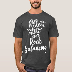 Life Is Better When You Are Rock Balancing T-Shirt