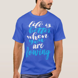 Life Is Better When You Are Rowing 3 T-Shirt