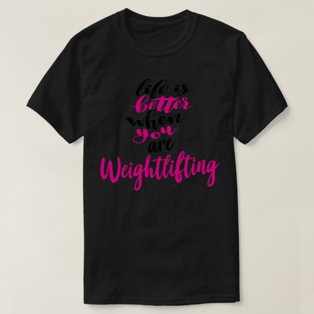 Life Is Better When You Are Weightlifting 4 T-Shirt (Design Front)