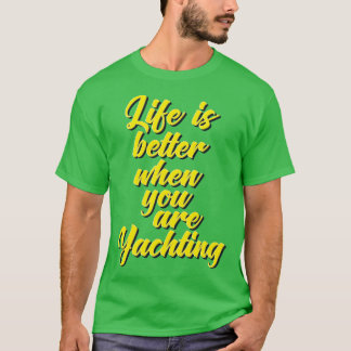 Life Is Better When You Are Yachting 5 T-Shirt