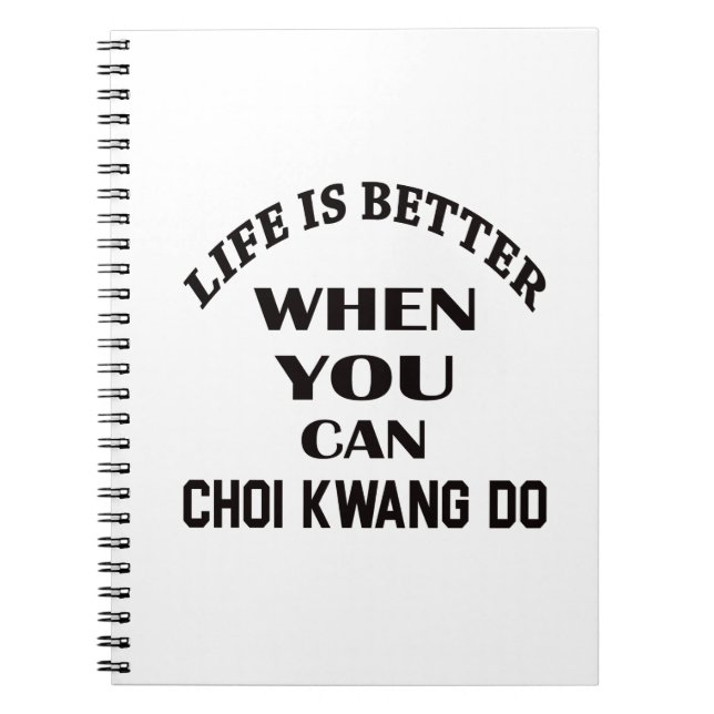 Life Is Better When You Can Choi Kwang Do Notebook (Front)