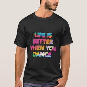 Life Is Better When You Dance Cool Dancer Gift Ide T-Shirt