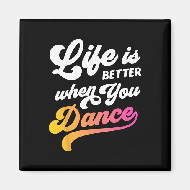 Life Is Better When You Dance Dancer Dancing Gift  Magnet (Front)