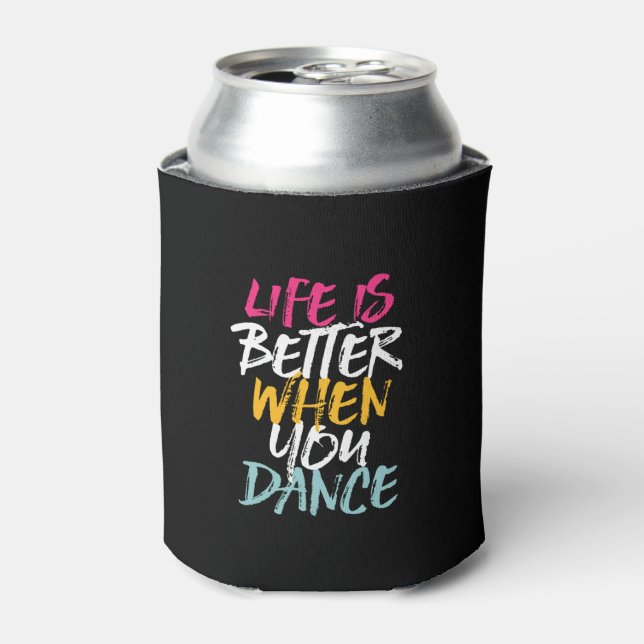 Life Is Better When You Dance Funny Dancing Dancer Can Cooler (Can Front)