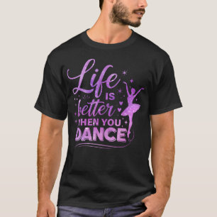 Life Is Better When You Dance Lover Ballerina Girl T-Shirt