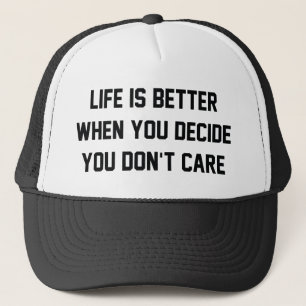 Life Is Better When You Decide You Don't Care Trucker Hat