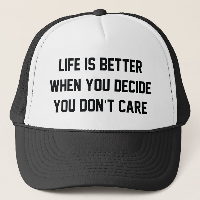 Life Is Better When You Decide You Don't Care Trucker Hat (Front)