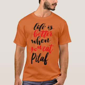 Life Is Better When You Eat Pilaf 2 T-Shirt