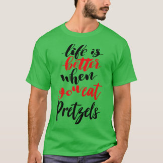 Life Is Better When You Eat Pretzels 2 T-Shirt