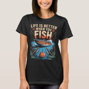 Life Is Better When You Fish T-Shirt