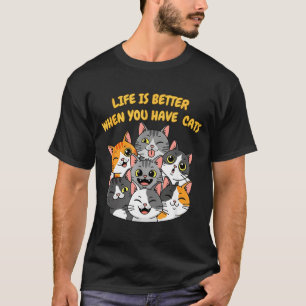 Life Is Better When You Have Cats T-Shirt