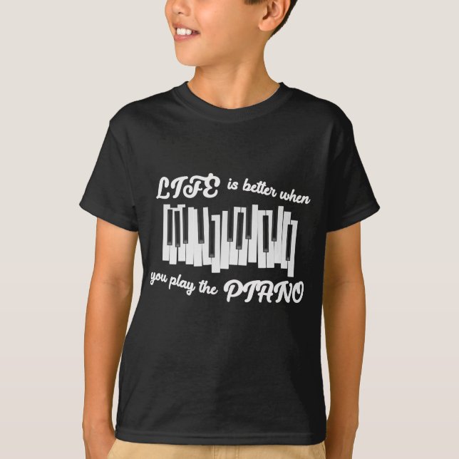 Life Is Better When You Play The Piano T-Shirt (Front)