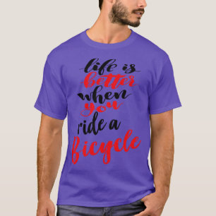 Life Is Better When You Ride A Bicycle 1 T-Shirt