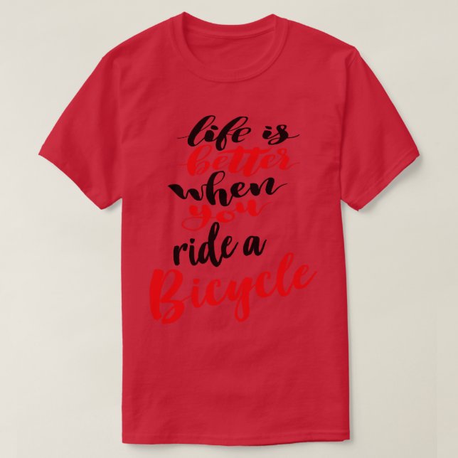 Life Is Better When You Ride A Bicycle 1 T-Shirt (Design Front)