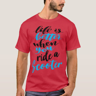 Life Is Better When You Ride A Scooter 5 T-Shirt