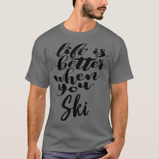 Life Is Better When You Ski T-Shirt
