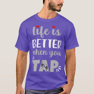 Life Is Better When You Tap T-Shirt