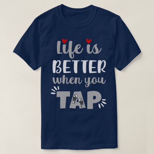 Life Is Better When You Tap T-Shirt (Design Front)