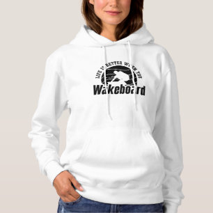 Life Is Better When You Wakeboarder Wakeboard Hoodie