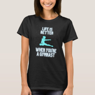 Life Is Better When You're A Gymnast T-Shirt