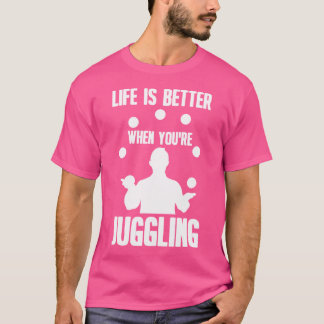 Life Is Better When You'Re Juggling Gift - Juggler T-Shirt