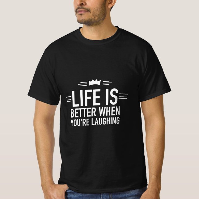 Life is better when you're laughing  T-Shirt (Front)