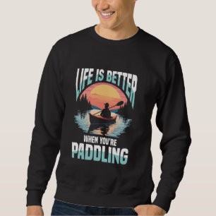 Life Is Better When You're Paddling Kayaking Sweatshirt