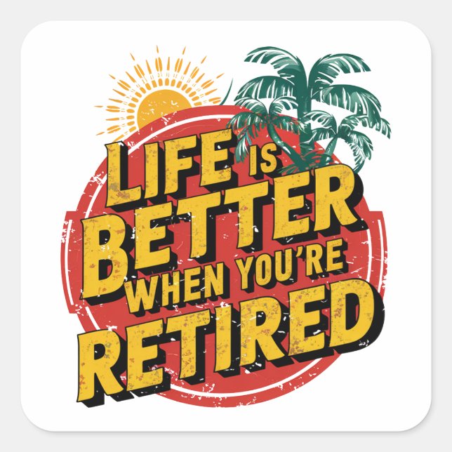 Life Is Better When You're Retired Square Sticker (Front)