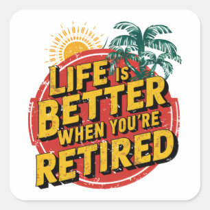 Life Is Better When You're Retired Square Sticker