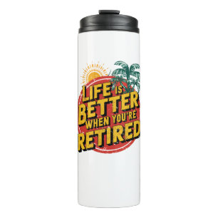 Life Is Better When You're Retired Thermal Tumbler