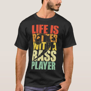 LIFE IS BETTER WITH A BASS PLAYER funny bassist gi T-Shirt