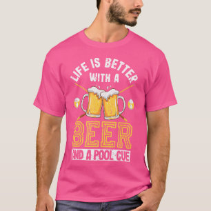 Life Is Better With A Beer And A Pool Cue Funny Bi T-Shirt
