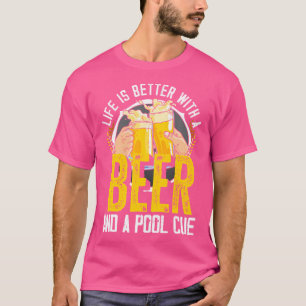 Life Is Better With A Beer And A Pool Cue Funny Bi T-Shirt