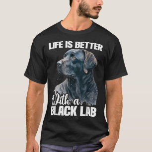Life Is Better With A Black Lab  Dog Owner Puppy  T-Shirt