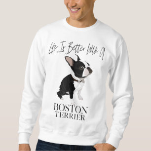 Life Is Better With A Boston Terrier Dog Gift For Sweatshirt