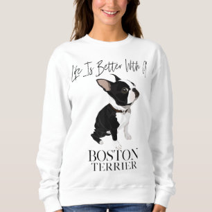 Life Is Better With A Boston Terrier Dog Gift For  Sweatshirt