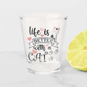 Life is Better With a Cat quote slogan Shot Glass