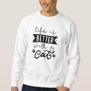 Life Is Better With A Cat Sweatshirt