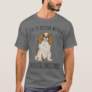 Life Is Better With A Cavalier King Charles Spanie T-Shirt