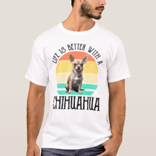 Life Is Better With A Chihuahua T-Shirt