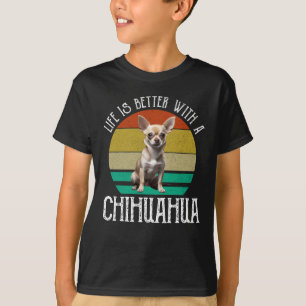 Life Is Better With A Chihuahua T-Shirt