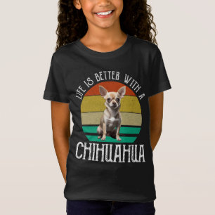 Life Is Better With A Chihuahua T-Shirt