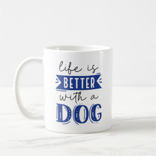 Life Is Better With A Dog Coffee Mug