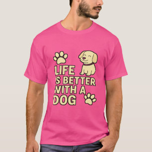 Life is Better with a Dog Cute Pet Lover T-Shirt