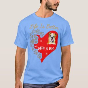 Life Is Better With A Dog  English Bulldog Design  T-Shirt